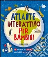 Atlante interattivo per bambini. Con adesivi. Ediz. illustrata libro