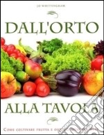 Dall'orto alla tavola. Come coltivare frutta e ortaggi mese per mese libro