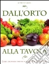 Dall'orto alla tavola. Come coltivare frutta e ortaggi mese per mese libro