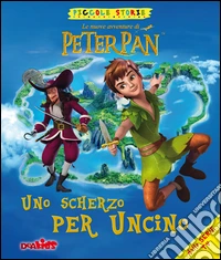 Uno scherzo per Uncino. Peter Pan. Ediz. illustrata libro