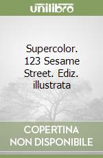 Supercolor. 123 Sesame Street. Ediz. illustrata libro