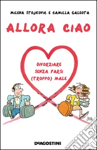 Allora ciao. Il manuale per un divorzio perfetto libro