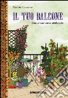 Il tuo balcone. Crea un'oasi verde adatta a te libro di Ciccarese Davide