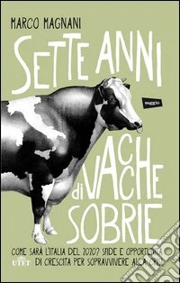 Sette anni di vacche sobrie. Come sarà l'Italia del 2020? Sfide e opportunità di crescita per sopravvivere alla crisi. Con e-book libro