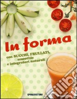 In forma con succhi, frullati, smoothie e integratori naturali libro