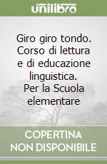 Giro giro tondo. Corso di lettura e di educazione linguistica. Per la Scuola elementare