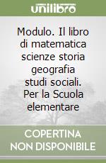 Modulo. Il libro di matematica scienze storia geografia studi sociali. Per la Scuola elementare libro