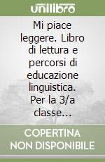 Mi piace leggere. Libro di lettura e percorsi di educazione linguistica. Per la 3/a classe elementare libro