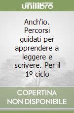 Anch'io. Percorsi guidati per apprendere a leggere e scrivere. Per il 1º ciclo libro