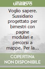 Voglio sapere. Sussidiario progettato per bimestri con pagine modulari e percorsi a mappe. Per la 5/a classe elementare libro