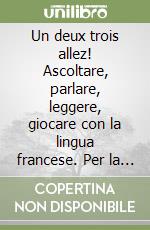 Un deux trois allez! Ascoltare, parlare, leggere, giocare con la lingua francese. Per la 3ª classe elementare libro