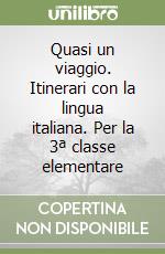 Quasi un viaggio. Itinerari con la lingua italiana. Per la 3ª classe elementare libro