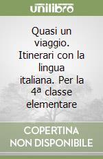 Quasi un viaggio. Itinerari con la lingua italiana. Per la 4ª classe elementare libro