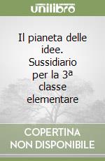 Il pianeta delle idee. Sussidiario per la 3ª classe elementare libro