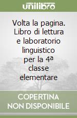 Volta la pagina. Libro di lettura e laboratorio linguistico per la 4ª classe elementare libro