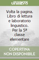 Volta la pagina. Libro di lettura e laboratorio linguistico. Per la 5ª classe elementare libro