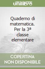 Quaderno di matematica. Per la 3ª classe elementare libro