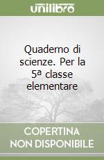 Quaderno di scienze. Per la 5ª classe elementare