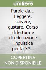 Parole da... Leggere, scrivere, gustare. Corso di lettura e di educazione linguistica per la 3ª classe elementare libro