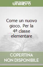 Come un nuovo gioco. Per la 4ª classe elementare libro