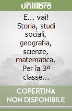 E... vai! Storia, studi sociali, geografia, scienze, matematica. Per la 3ª classe elementare libro