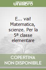 E... vai! Matematica, scienze. Per la 5ª classe elementare libro