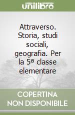 Attraverso. Storia, studi sociali, geografia. Per la 5ª classe elementare