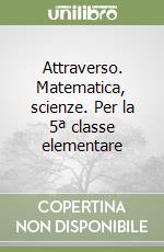 Attraverso. Matematica, scienze. Per la 5ª classe elementare