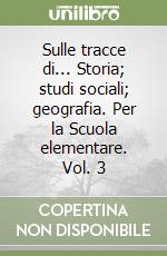 Sulle tracce di... Storia; studi sociali; geografia. Per la Scuola elementare. Vol. 3 libro