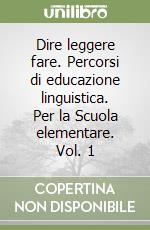 Dire leggere fare. Percorsi di educazione linguistica. Per la Scuola elementare. Vol. 1 libro