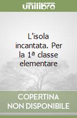 L'isola incantata. Per la 1ª classe elementare libro