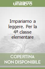 Impariamo a leggere. Per la 4ª classe elementare libro