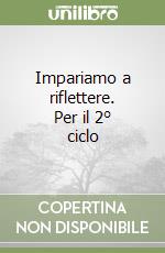 Impariamo a riflettere. Per il 2° ciclo libro