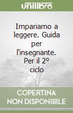 Impariamo a leggere. Guida per l'insegnante. Per il 2° ciclo libro