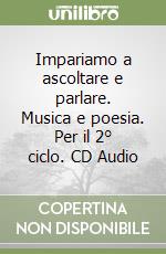 Impariamo a ascoltare e parlare. Musica e poesia. Per il 2° ciclo. CD Audio libro