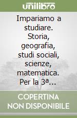 Impariamo a studiare. Storia, geografia, studi sociali, scienze, matematica. Per la 3ª classe elementare libro
