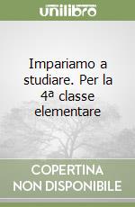 Impariamo a studiare. Per la 4ª classe elementare libro