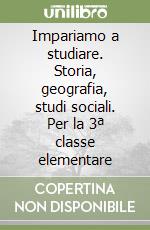 Impariamo a studiare. Storia, geografia, studi sociali. Per la 3ª classe elementare libro