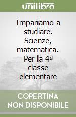 Impariamo a studiare. Scienze, matematica. Per la 4ª classe elementare libro