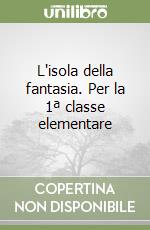 L'isola della fantasia. Per la 1ª classe elementare libro