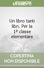 Un libro tanti libri. Per la 1ª classe elementare libro