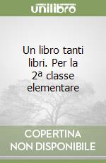 Un libro tanti libri. Per la 2ª classe elementare libro