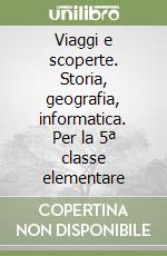 Viaggi e scoperte. Storia, geografia, informatica. Per la 5ª classe elementare