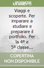 Viaggi e scoperte. Per imparare a studiare e preparare il portfolio. Per la 4ª e 5ª classe elementare libro