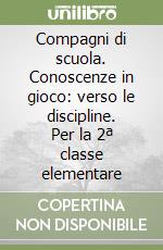 Compagni di scuola. Conoscenze in gioco: verso le discipline. Per la 2ª classe elementare libro