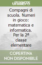 Compagni di scuola. Numeri in gioco: matematica e informatica. Per la 2ª classe elementare libro