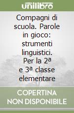 Compagni di scuola. Parole in gioco: strumenti linguistici. Per la 2ª e 3ª classe elementare libro