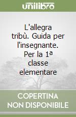 L'allegra tribù. Guida per l'insegnante. Per la 1ª classe elementare libro