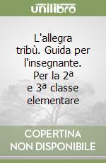 L'allegra tribù. Guida per l'insegnante. Per la 2ª e 3ª classe elementare libro