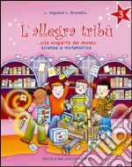 L'allegra tribù. Alla scoperta del mondo. Scienze e matematica. Per la 3ª classe elementare libro